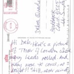 PC#104 BACK_LONDON - Mailed xx/xx/xxx - Hi Deb, Here's a picture of Tower of London where many heads rolled. and many more to come, no doubt!! Still, never mind eh? See you soon. Love Lem XXXX PC#104 BACK_LONDON - Mailed xx/xx/xxx - Hi Deb, Here's a picture of Tower of London where many heads rolled. and many more to come, no doubt!! Still, never mind eh? See you soon. Love Lem XXXX