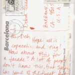 PC#91 BACK BARCELONA - Mailed xx/xx/xxxx - Hi, Deb, Hope all is copacetic and ting! How about this for a facade? A lot of people don't know this, but Spain has some of the finest Art Nouveau in the world. I'll send you some more, ok? Love Lemmy xxxx PC#91 BACK BARCELONA - Mailed xx/xx/xxxx - Hi, Deb, Hope all is copacetic and ting! How about this for a facade? A lot of people don't know this, but Spain has some of the finest Art Nouveau in the world. I'll send you some more, ok? Love Lemmy xxxx